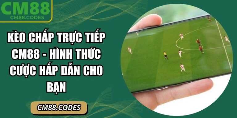 Kèo chấp trực tiếp CM88