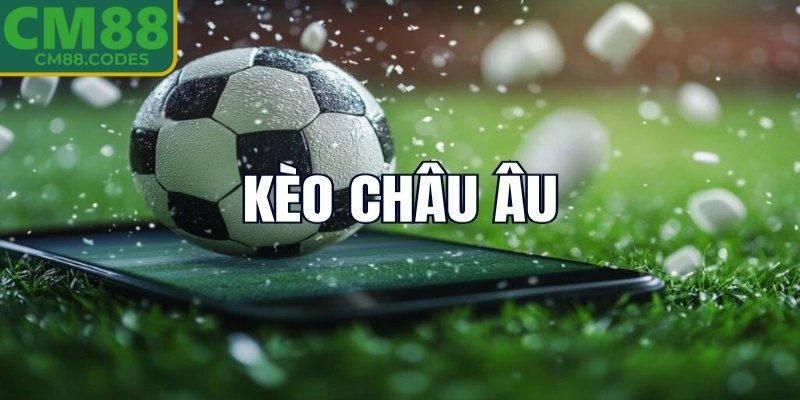 Kèo Châu Âu CM88 – Cách Phân Tích Và Dự Đoán Chính Xác Nhất 1 Sơ lược về kèo châu âu CM88