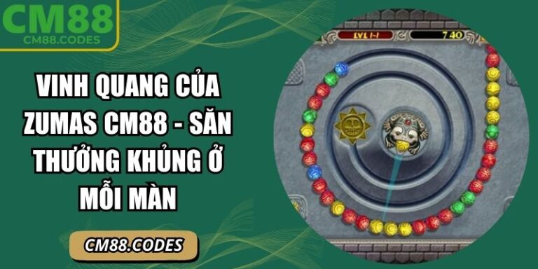Vinh Quang Của Zumas CM88 - Săn Thưởng Khủng Ở Mỗi Màn 4 Vinh Quang Của Zumas CM88